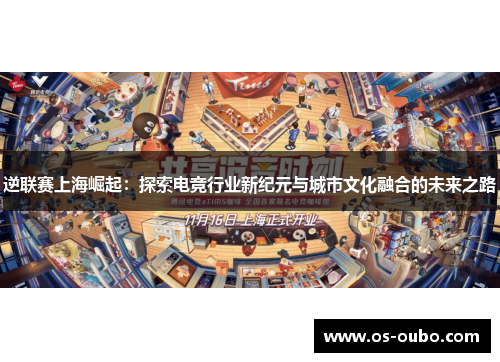 逆联赛上海崛起：探索电竞行业新纪元与城市文化融合的未来之路